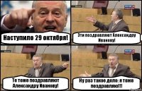 Наступило 29 октября! Эти поздравляют Александру Иванову! Те тоже поздравляют Александру Иванову! Ну раз такое дело: я тоже поздравляю!!!