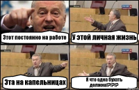 Этот постоянно на работе У этой личная жизнь Эта на капельницах Я что одна бухать должна!?!?!?