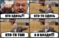 кто здесь?! кто-то здесь кто-то там а я везде!!!