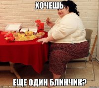 хочешь еще один блинчик?