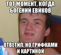 Тот момент, когда Богений Евйков Ответил, но грифками и картиной