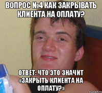 Вопрос №4 Как закрывать клиента на оплату? Ответ: что это значит «закрыть клиента на оплату?»