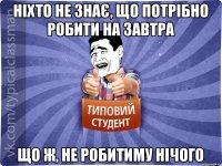 Ніхто не знає, що потрібно робити на завтра Що ж, не робитиму нічого