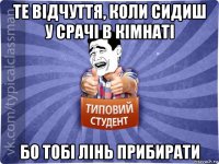 те відчуття, коли сидиш у срачі в кімнаті бо тобі лінь прибирати