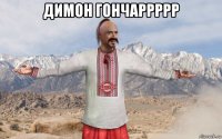 димон гончаррррр 