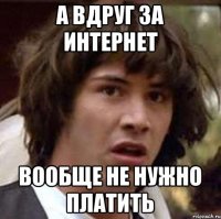 А вдруг за интернет вообще не нужно платить