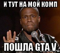 и тут на мой комп пошла gta v