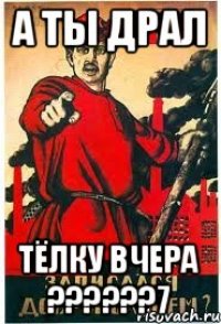 А ТЫ ДРАЛ ТЁЛКУ ВЧЕРА ??????7