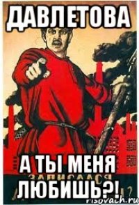 ДАВЛЕТОВА А ТЫ МЕНЯ ЛЮБИШЬ?!