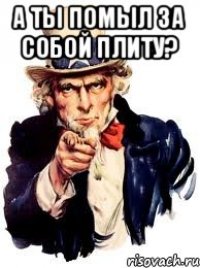 А ты помыл за собой плиту? 