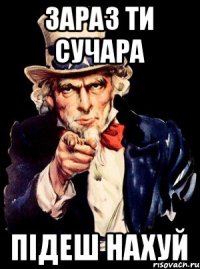 зараз ти сучара підеш нахуй