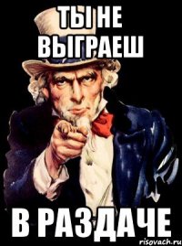 Ты не выграеш В раздаче