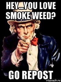 hey...you love smoke weed? go repost