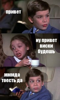 привет ну привет виски будешь мммда тоесть да