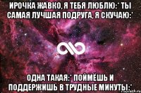 Ирочка Жавко, я тебя люблю:* Ты самая лучшая подруга, я скучаю:* Одна такая:* Поймёшь и поддержишь в трудные минуты:*