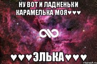 Ну вот и ладненьки карамелька моя♥♥♥ ♥♥♥Элька♥♥♥