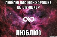 люблю вас мои хорошие вы лучшие♥ люблю)