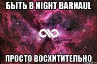 Быть в Night Barnaul Просто восхитительно