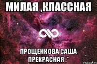 Милая ,классная Прощенкова Саша прекрасная :*