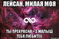 ЛЕЙСАН, МИЛАЯ МОЯ ТЫ ПРЕКРАСНА <3 МАЛЫШ ТЕБЯ ЛЮБИТ)))