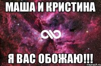 МАША И КРИСТИНА Я ВАС ОБОЖАЮ!!!