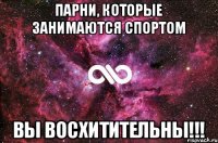 Парни, которые занимаются спортом Вы восхитительны!!!