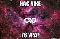 нас уже 76 ура!