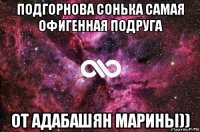 подгорнова сонька самая офигенная подруга от адабашян марины))