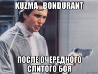 kuzma_bondurant после очередного слитого боя