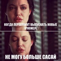 когда перестанут выпускать новые iphone?! не могу больше сасай