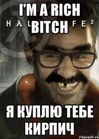 I'm a rich bitch Я куплю тебе кирпич