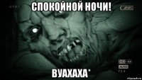 спокойной ночи! вуахаха*