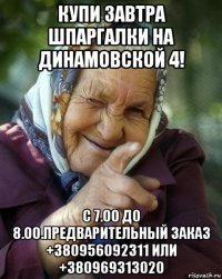 купи завтра шпаргалки на динамовской 4! с 7.00 до 8.00.предварительный заказ +380956092311 или +380969313020