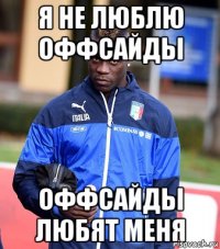 я не люблю оффсайды оффсайды любят меня