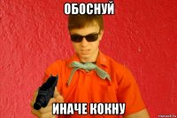 обоснуй иначе кокну