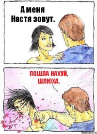 А меня Настя зовут. Пошла нахуй, шлюха.