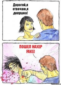 Дорогой,я отвечаю,я девушка! Пошел нахер Fake!