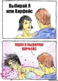 Выбирай Я или Варфейс Пшнх я выбираю Варфейс