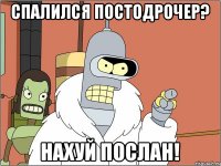 Спалился постодрочер? Нахуй послан!