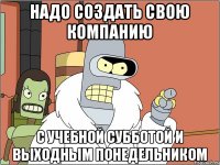 Надо создать свою компанию С учебной субботой и выходным понедельником