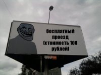 бесплатный проезд (стоимость 100 рублей)