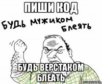 Пиши код Будь верстаком блеать