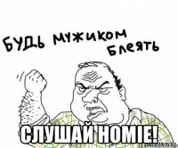  слушай HOMIE!