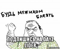  подпишись на dayz lider