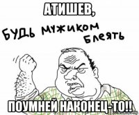 атишев, поумней наконец-то!!