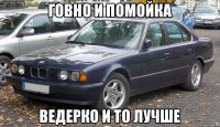 Говно и помойка Ведерко и то лучше
