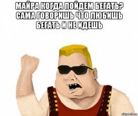 майра когда пойдем бегать? сама говоришь что любишь бегать и не идешь 