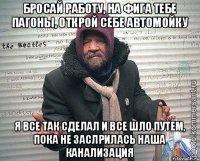 бросай работу, на фига тебе пагоны, открой себе автомойку я все так сделал и все шло путем, пока не заслрилась наша канализация