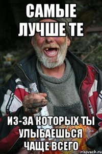 Самые лучше те Из-за которых ты улыбаешься чаще всего