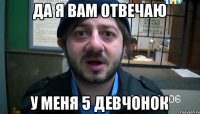 Да я вам отвечаю У меня 5 девчонок